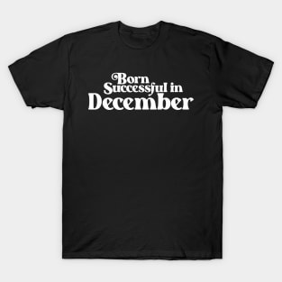 Born Successful in December (2) - Birth Month - Birthday T-Shirt